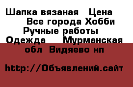 Шапка вязаная › Цена ­ 800 - Все города Хобби. Ручные работы » Одежда   . Мурманская обл.,Видяево нп